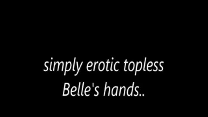 simply erotic topless Belle's hands..