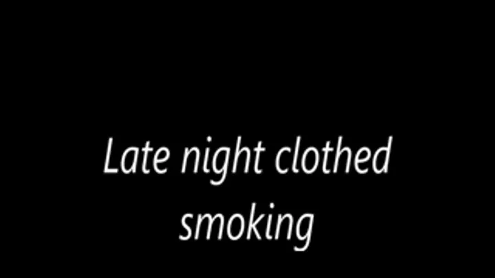 Late night clothed smoking