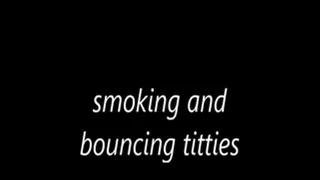 smoking and bouncing titties