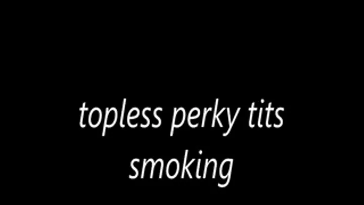 topless perky tits smoking