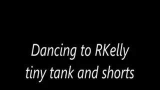 Dancing to RKelly tiny tank and shorts