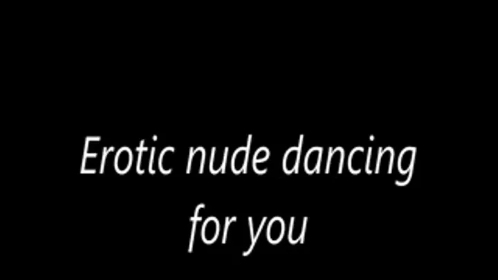 Erotic nude dancing for you