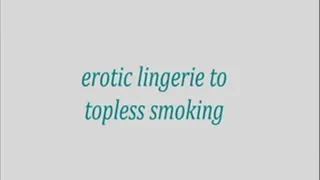 erotic lingerie to topless smoking