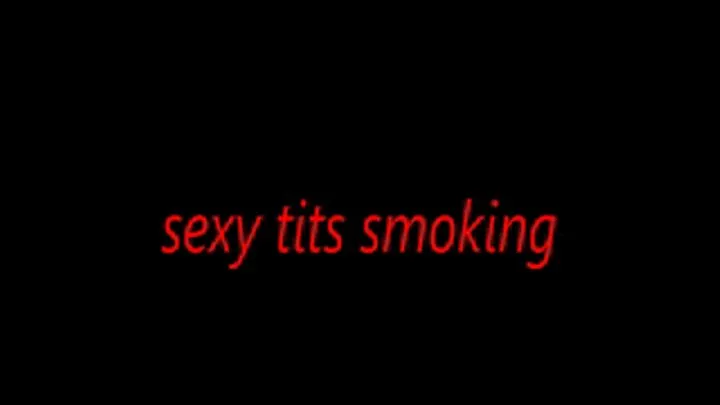 sexy tits smoking