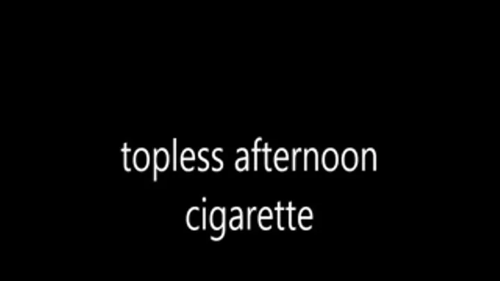 topless afternoon cigarette