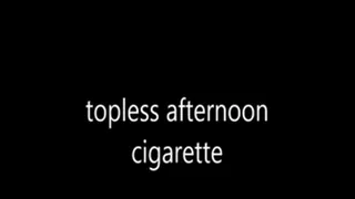 topless afternoon cigarette