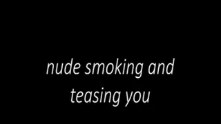 nude smoking and teasing you