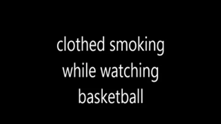 clothed smoking while watching basketball