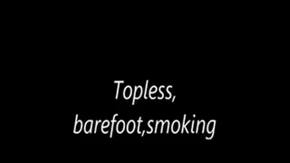 Topless, barefoot,smoking