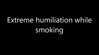 Extreme humiliation while smoking