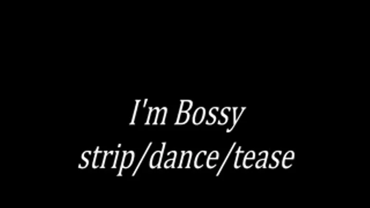 I'm Bossy strip/dance/tease