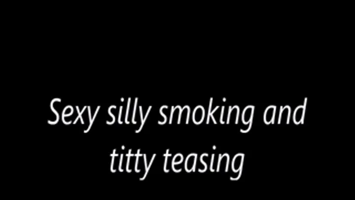 Sexy silly smoking and titty teasing