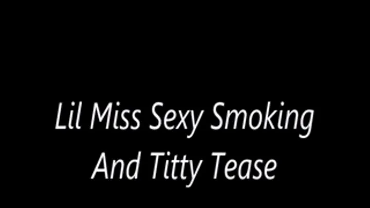 Lil Miss Sexy Smoking And Titty Tease