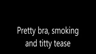 Pretty bra, smoking and titty tease