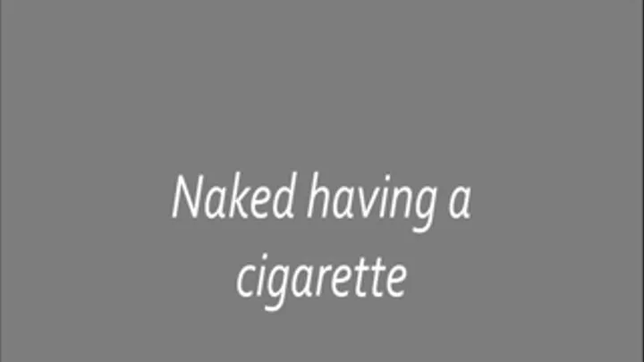 Naked having a cigarette