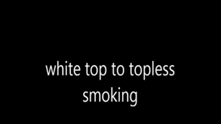 white top to topless smoking