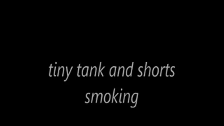 tiny tank and shorts smoking