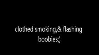 Clothed Smoking and flashing boobies