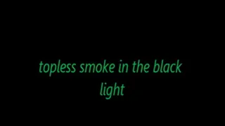 topless smoke in the black light