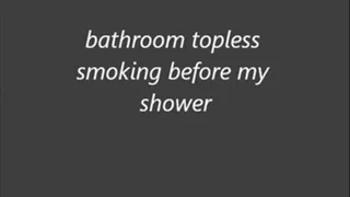 Bathroom Topless smoking before my shower