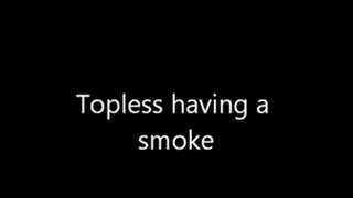 Topless Having A smoke