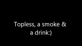 Topless a smoke and a drink