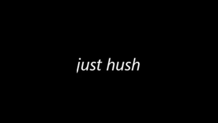 Just hush