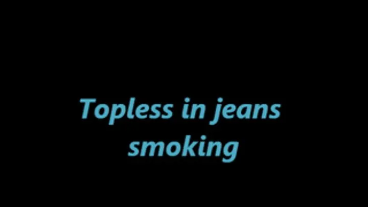 Topless in jeans smoking