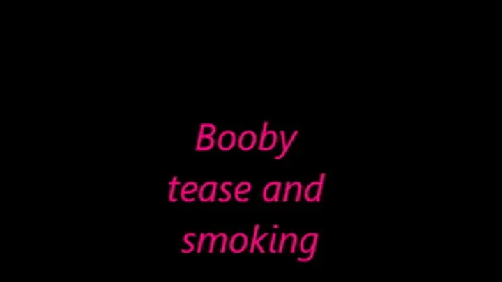 Booby tease and smoking