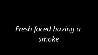 Fresh Faced smoking