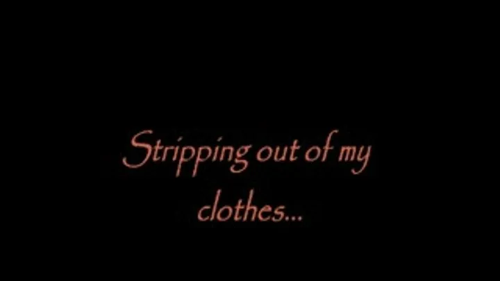 Stripping out of my clothes..