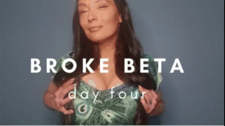 Broke Beta Bitch - Day Four