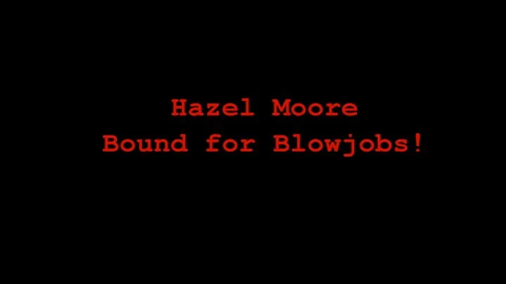 Hazel Moore Bound for Blowjobs