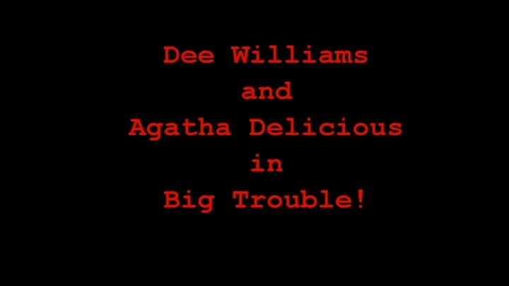 Dee Williams and Agatha Delicious in Big Trouble!