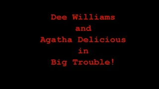 Dee Williams and Agatha Delicious in Big Trouble!