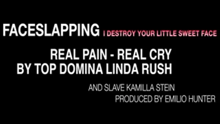 FACESLAPPING - I DESTROY YOUR LITTLE SWEET FACE - REAL PAIN REAL CRY - BY TOP DOMINA LINDA RUSH & SLAVE KAMILLA STEIN - PRODUCED BY EMILIO HUNTER