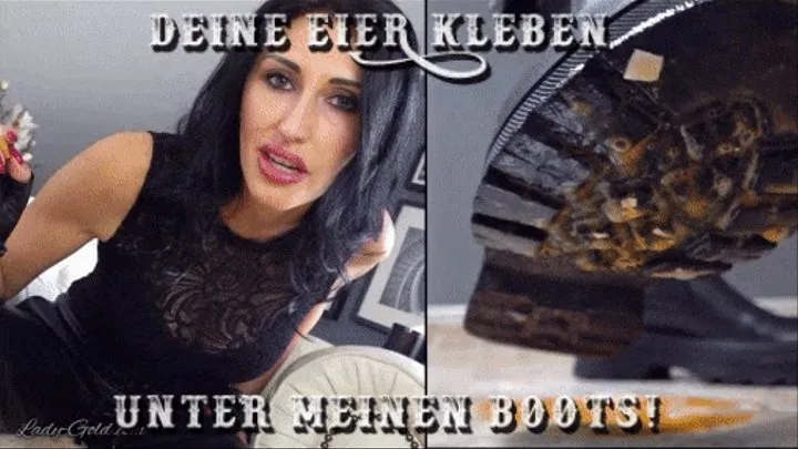 Deine Eier kleben unter meinen Boots!