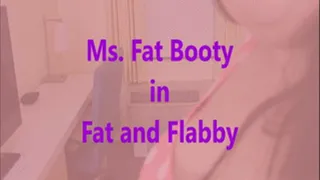 Ms. Fat Booty - Fat and Flabby