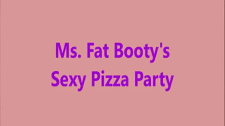 Ms. Fat Booty - Sexy Pizza Party