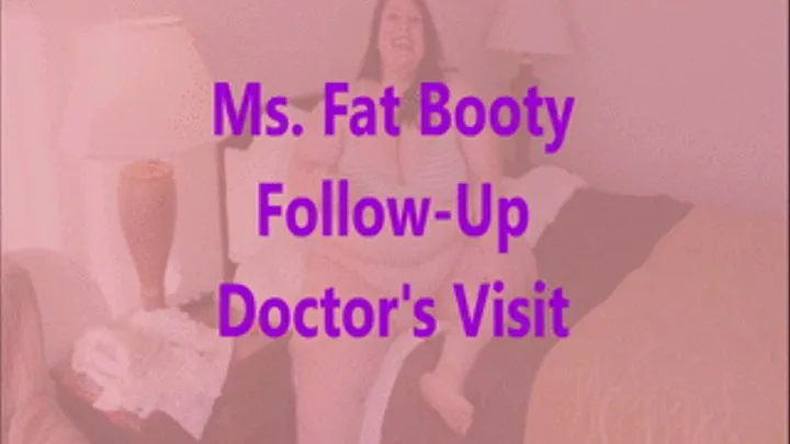 Ms. Fat Booty - Follow up Doctor's Visit