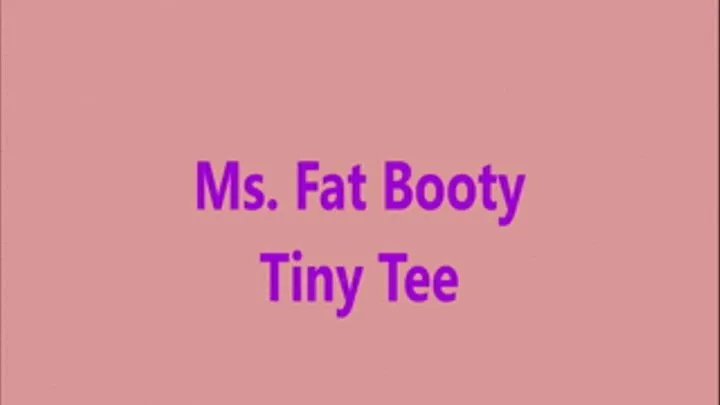 Ms. Fat Booty - Tiny Tee