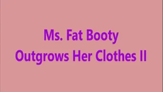 Ms. Fat Booty - Outgrows Her Clothes II