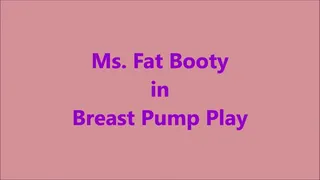 Ms Fat Booty - Breast Pump Play