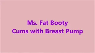 Ms Fat Booty - Cums with Breast Pump