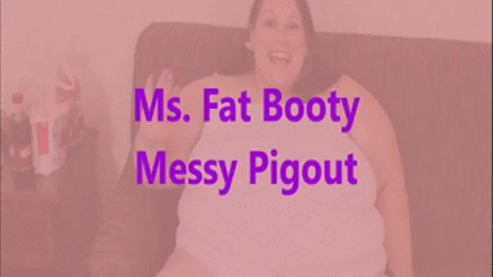 Ms. Fat Booty - Messy Pigout