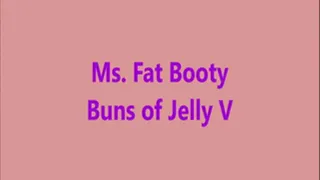 Ms. Fat Booty - Buns of Jelly V