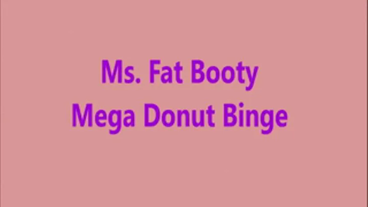 Ms. Fat Booty - Mega Donut Binge