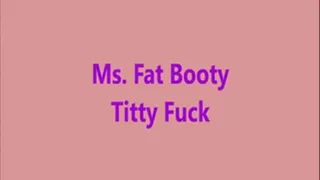 Ms. Fat Booty - Titty Fuck