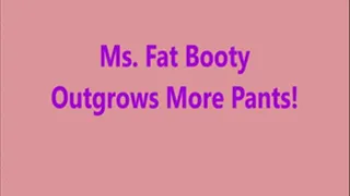 Ms. Fat Booty - Outgrows More Pants!