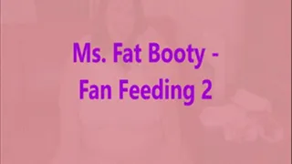 Ms. Fat Booty - Fan Feeding 2